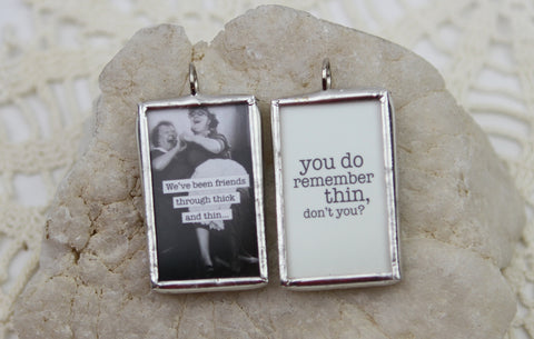 Friends Through Thick and Thin Funny Soldered Art Jewelry Charm or Necklace